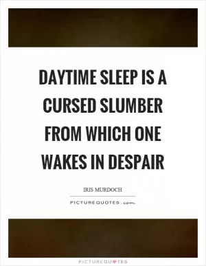 Daytime sleep is a cursed slumber from which one wakes in despair Picture Quote #1