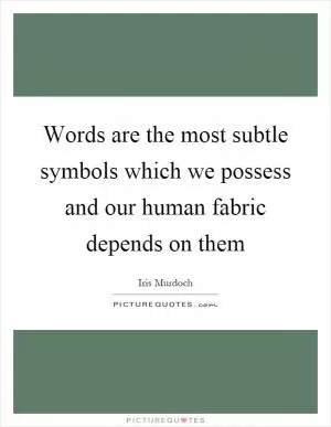 Words are the most subtle symbols which we possess and our human fabric depends on them Picture Quote #1