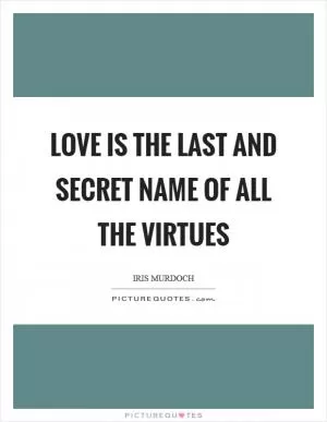 Love is the last and secret name of all the virtues Picture Quote #1