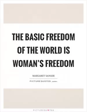 The basic freedom of the world is woman’s freedom Picture Quote #1