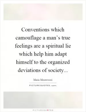 Conventions which camouflage a man’s true feelings are a spiritual lie which help him adapt himself to the organized deviations of society Picture Quote #1