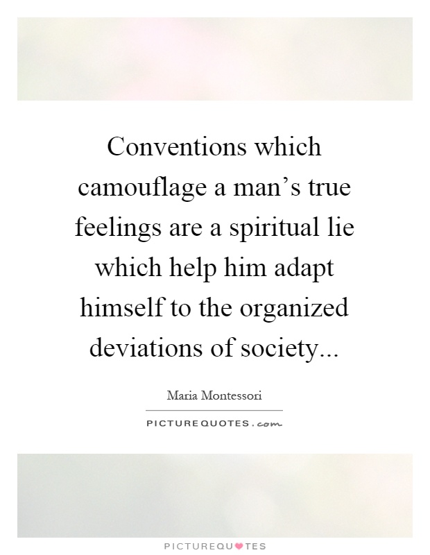 Conventions which camouflage a man's true feelings are a spiritual lie which help him adapt himself to the organized deviations of society Picture Quote #1