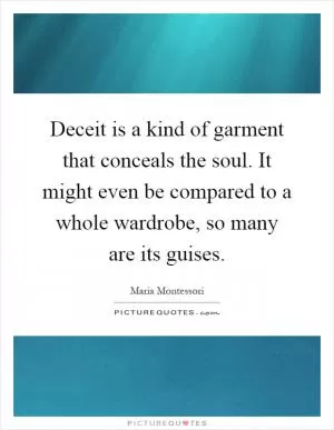 Deceit is a kind of garment that conceals the soul. It might even be compared to a whole wardrobe, so many are its guises Picture Quote #1