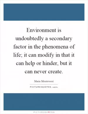 Environment is undoubtedly a secondary factor in the phenomena of life; it can modify in that it can help or hinder, but it can never create Picture Quote #1