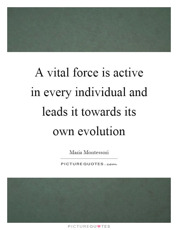 A vital force is active in every individual and leads it towards its own evolution Picture Quote #1