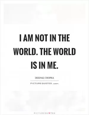 I am not in the world. The world is in me Picture Quote #1