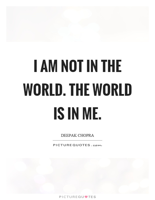 I am not in the world. The world is in me Picture Quote #1