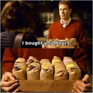 I brought you flours Picture Quote #1