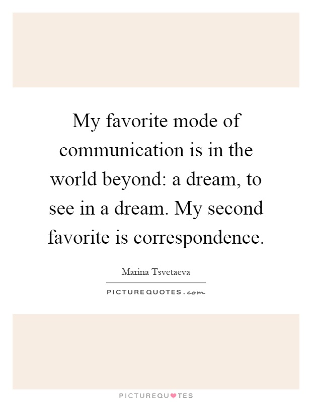 My favorite mode of communication is in the world beyond: a dream, to see in a dream. My second favorite is correspondence Picture Quote #1