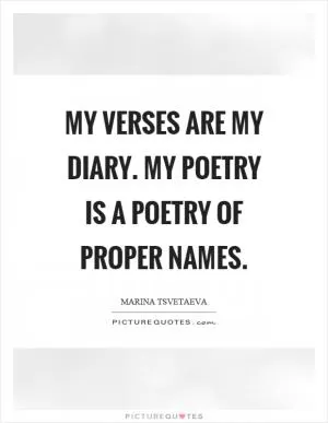 My verses are my diary. My poetry is a poetry of proper names Picture Quote #1