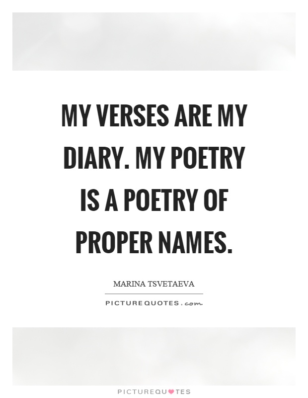 My verses are my diary. My poetry is a poetry of proper names Picture Quote #1