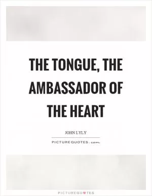 The tongue, the ambassador of the heart Picture Quote #1