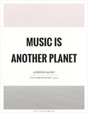 Music is another planet Picture Quote #1
