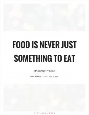 Food is never just something to eat Picture Quote #1