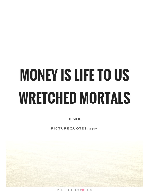 Money is life to us wretched mortals Picture Quote #1