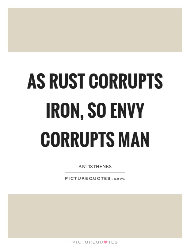 As rust corrupts iron, so envy corrupts man Picture Quote #1