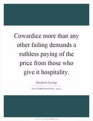Cowardice more than any other failing demands a ruthless paying of the price from those who give it hospitality Picture Quote #1