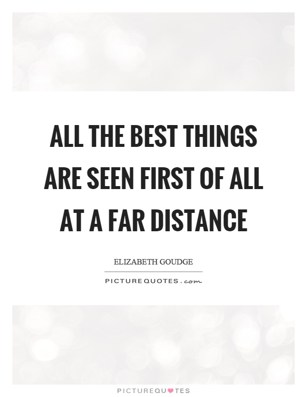 All the best things are seen first of all at a far distance Picture Quote #1
