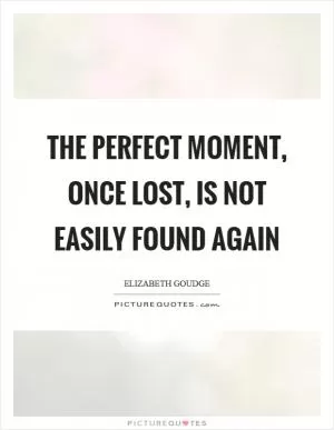 The perfect moment, once lost, is not easily found again Picture Quote #1