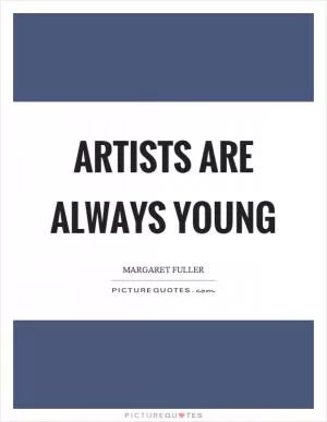 Artists are always young Picture Quote #1