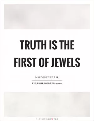 Truth is the first of jewels Picture Quote #1