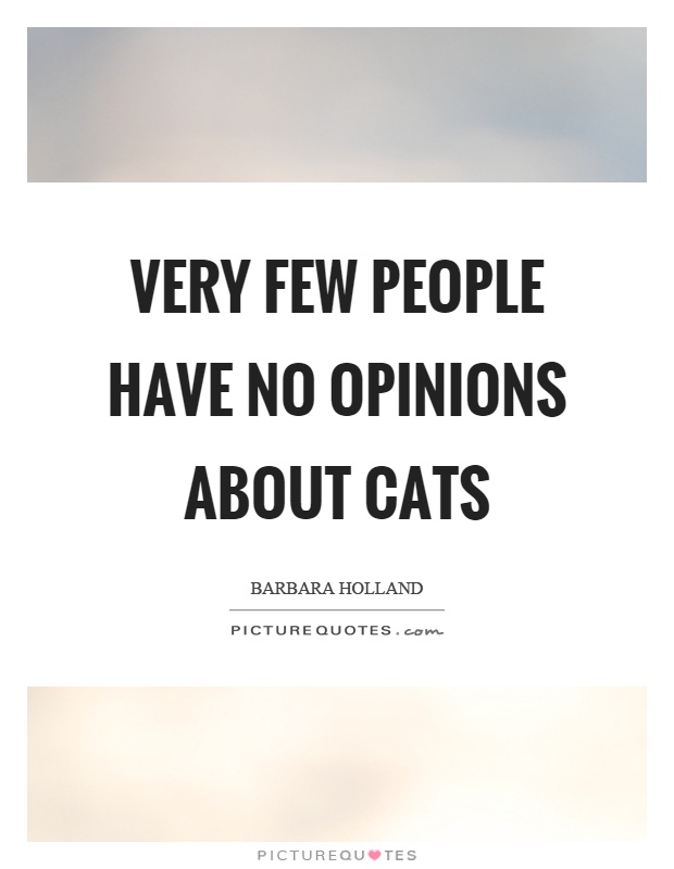 Very few people have no opinions about cats Picture Quote #1