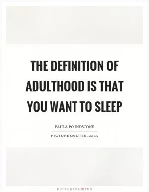 The definition of adulthood is that you want to sleep Picture Quote #1
