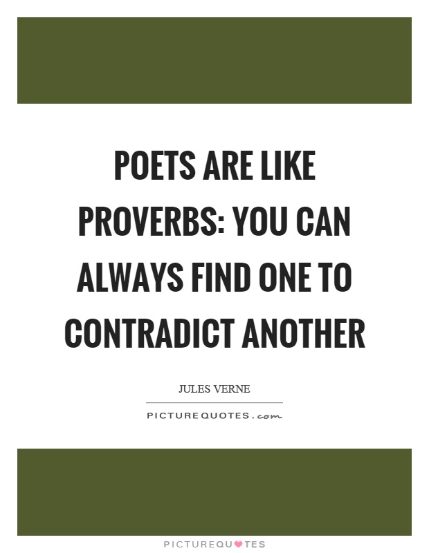 Poets are like proverbs: you can always find one to contradict another Picture Quote #1