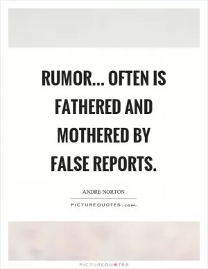 Rumor... often is fathered and mothered by false reports Picture Quote #1