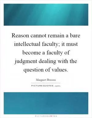 Reason cannot remain a bare intellectual faculty; it must become a faculty of judgment dealing with the question of values Picture Quote #1