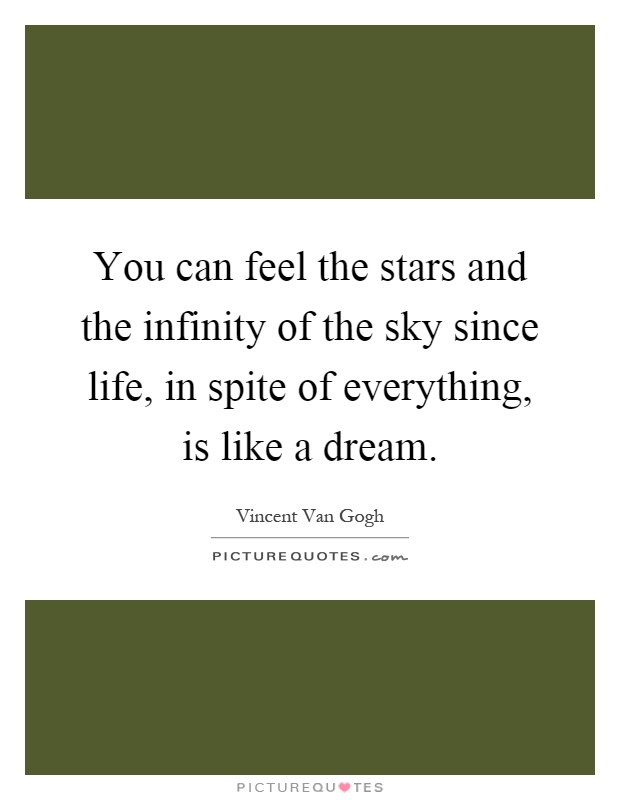 You can feel the stars and the infinity of the sky since life, in spite of everything, is like a dream Picture Quote #1