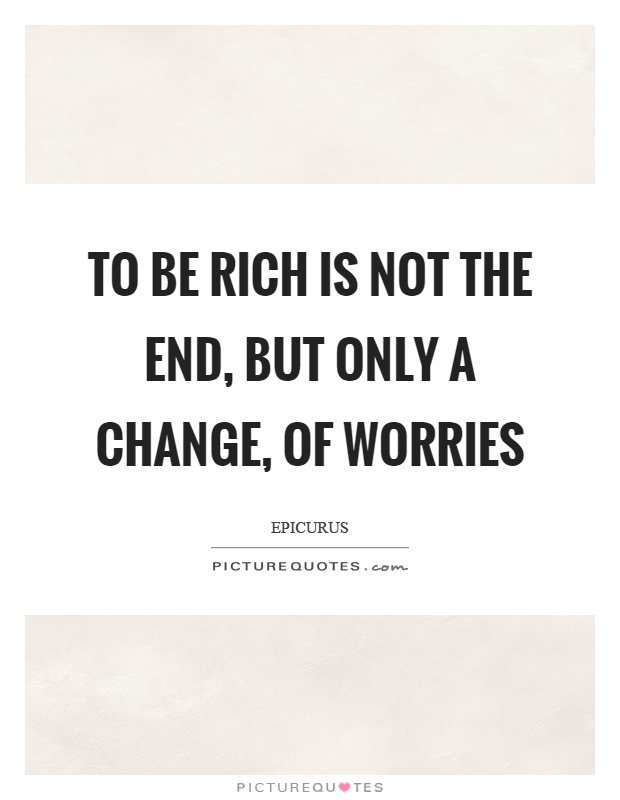 To be rich is not the end, but only a change, of worries Picture Quote #1