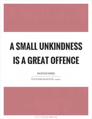 A small unkindness is a great offence Picture Quote #1