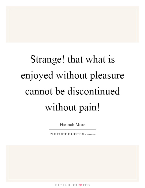 Strange! that what is enjoyed without pleasure cannot be discontinued without pain! Picture Quote #1