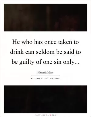 He who has once taken to drink can seldom be said to be guilty of one sin only Picture Quote #1