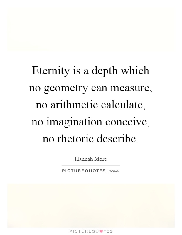 Eternity is a depth which no geometry can measure, no arithmetic calculate, no imagination conceive, no rhetoric describe Picture Quote #1