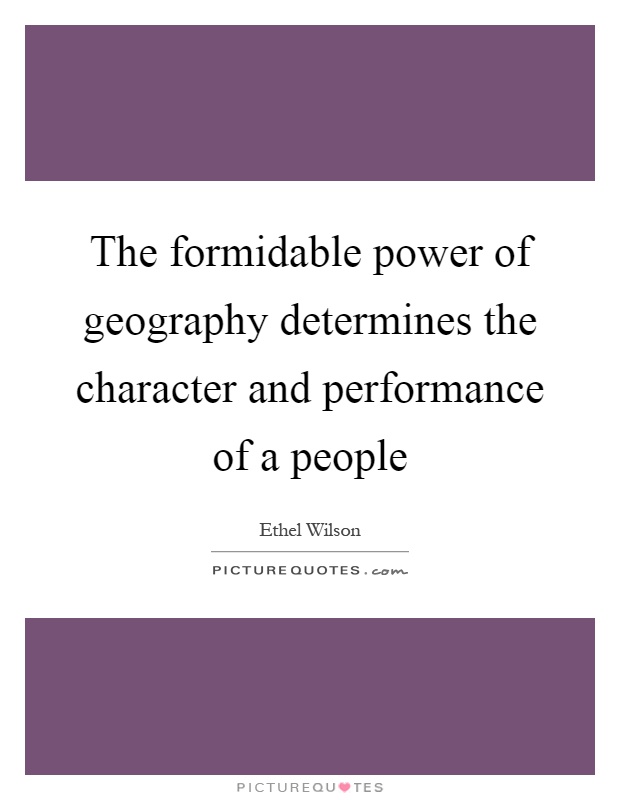 The formidable power of geography determines the character and performance of a people Picture Quote #1