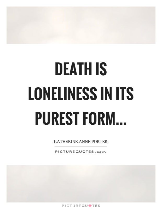 Death is loneliness in its purest form Picture Quote #1