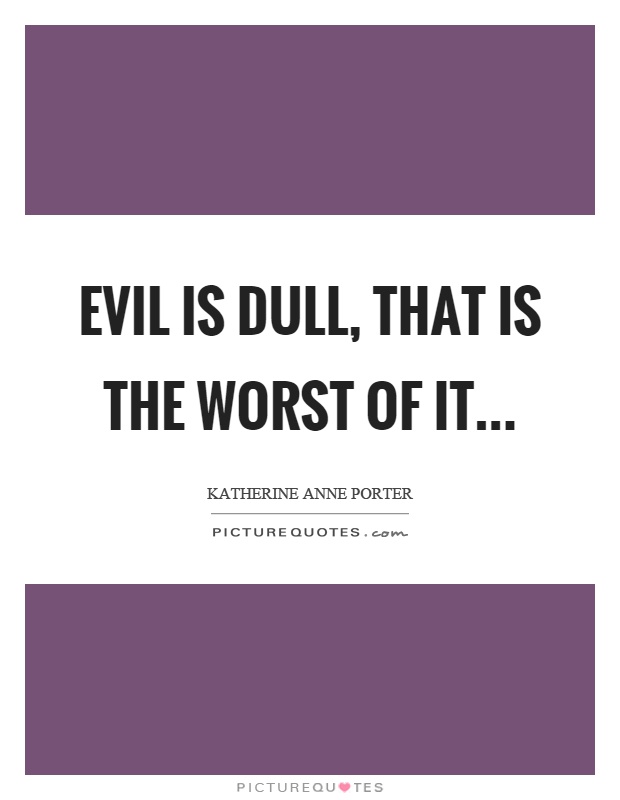 Evil is dull, that is the worst of it Picture Quote #1