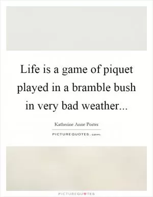 Life is a game of piquet played in a bramble bush in very bad weather Picture Quote #1