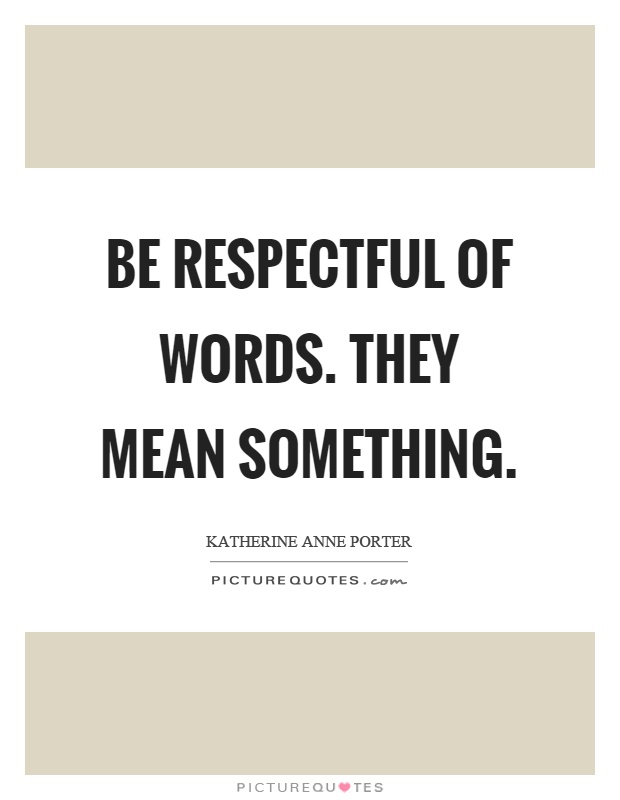 Be respectful of words. They mean something Picture Quote #1
