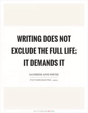 Writing does not exclude the full life; it demands it Picture Quote #1