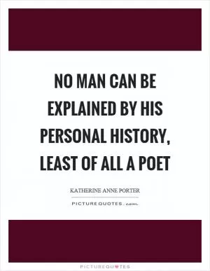 No man can be explained by his personal history, least of all a poet Picture Quote #1