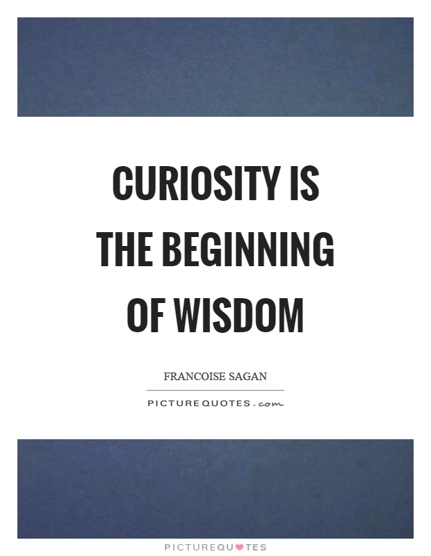 Curiosity is the beginning of wisdom Picture Quote #1