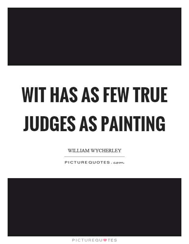 Wit has as few true judges as painting Picture Quote #1
