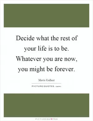 Decide what the rest of your life is to be. Whatever you are now, you might be forever Picture Quote #1