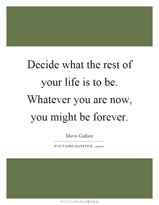 Decide what the rest of your life is to be. Whatever you are now, you might be forever Picture Quote #1