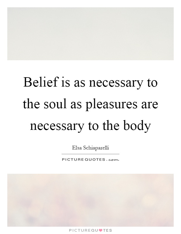 Belief is as necessary to the soul as pleasures are necessary to the body Picture Quote #1
