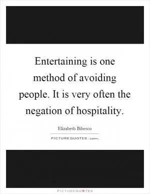 Entertaining is one method of avoiding people. It is very often the negation of hospitality Picture Quote #1