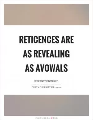Reticences are as revealing as avowals Picture Quote #1